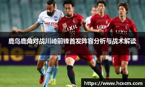 鹿岛鹿角对战川崎前锋首发阵容分析与战术解读