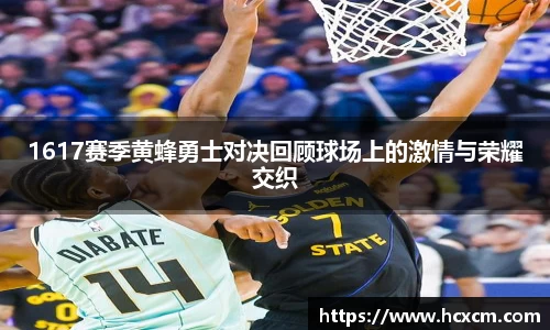 1617赛季黄蜂勇士对决回顾球场上的激情与荣耀交织
